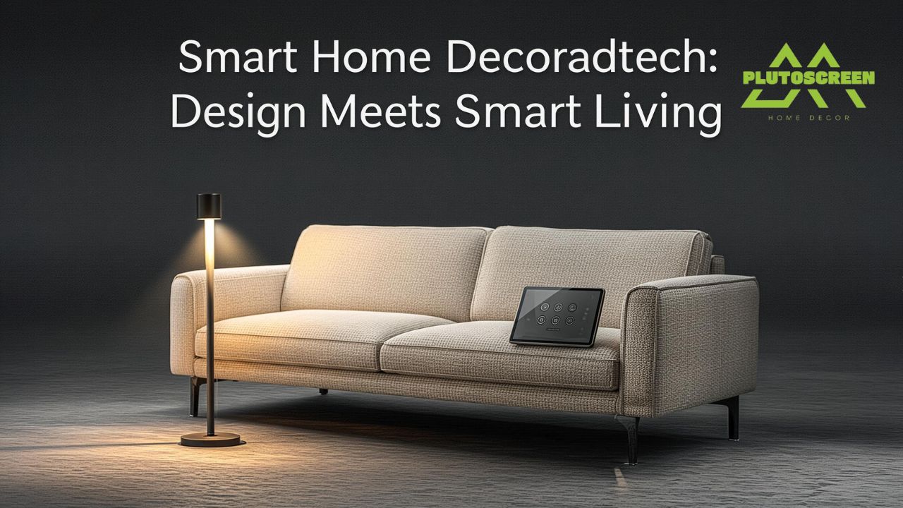 Smart Home Decoradtech: Design Meets Smart Living