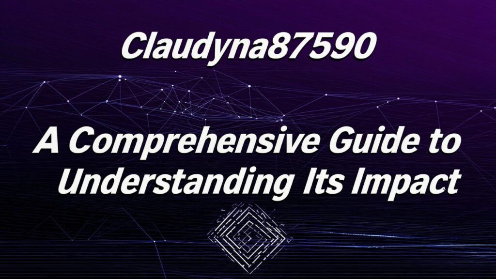 Claudyna87590: A Comprehensive Guide to Understanding Its Impact