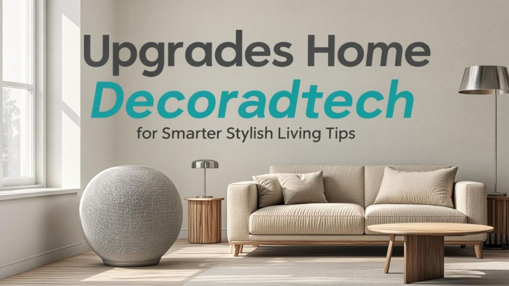 Upgrades Home Decoradtech for Smarter Stylish Living Tips